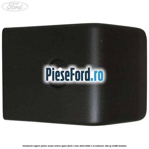 Ornament suport picior scaun centru spate Ford C-Max 2016-2020 1.5 EcoBoost 182 cp Ornament suport picior scaun centru spate Ford C-Max 2016-2020 1.5 EcoBoost 182 cp M9DB benzina