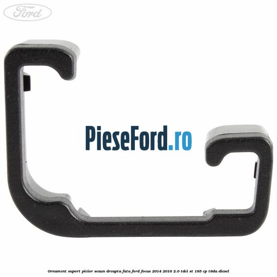 Ornament suport picior scaun dreapta fata Ford Focus 2014-2018 2.0 TDCi ST 185 cp T8DA diesel