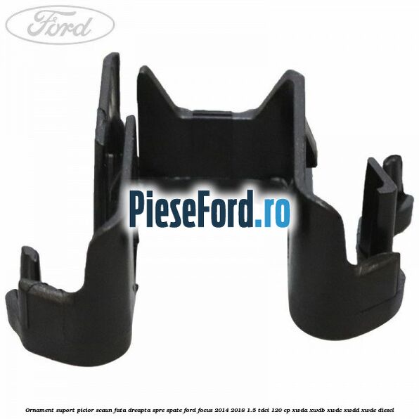 Ornament suport picior scaun fata dreapta spre spate Ford Focus 2014-2018 1.5 TDCi 120 cp Ornament suport picior scaun fata dreapta spre spate Ford Focus 2014-2018 1.5 TDCi 120 cp XWDA, XWDB, XWDC, XWDD, XWDE diesel