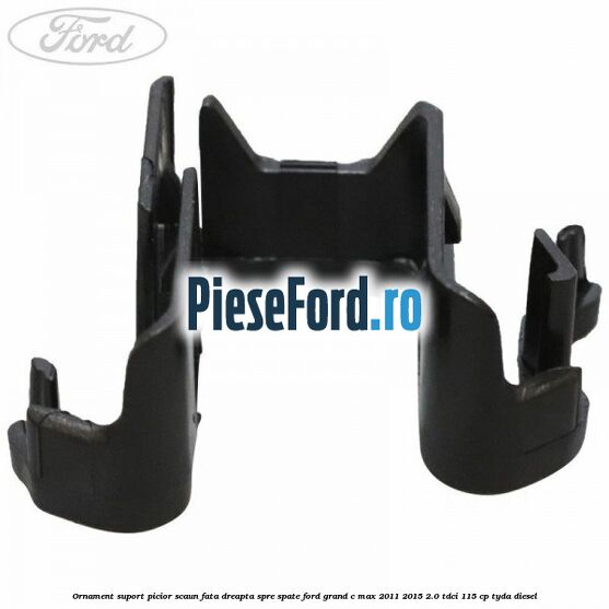 Ornament suport picior scaun fata dreapta spre spate Ford Grand C-Max 2011-2015 2.0 TDCi 115 cp TYDA diesel