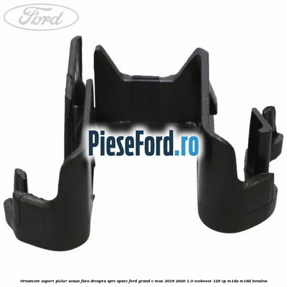Ornament suport picior scaun fata dreapta spre spate Ford Grand C-Max 2016-2020 1.0 EcoBoost 125 cp M1DA, M1DD benzina