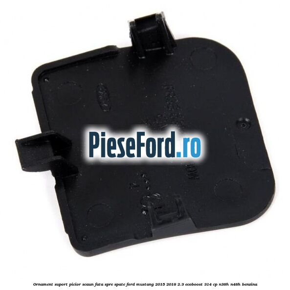 Ornament suport picior scaun fata spre spate Ford Mustang 2015-2018 2.3 EcoBoost 314 cp Ornament suport picior scaun fata spre spate Ford Mustang 2015-2018 2.3 EcoBoost 314 cp N38H, N48H benzina