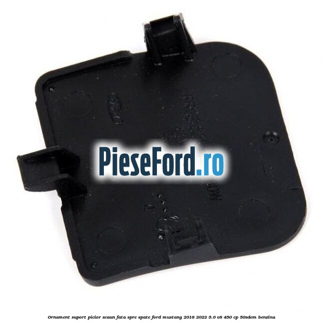 Ornament suport picior scaun fata spre spate Ford Mustang 2018-2022 5.0 V8 450 cp 50SDEM benzina