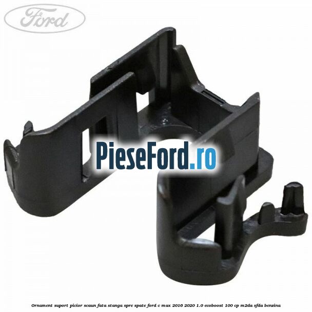 Ornament suport picior scaun fata stanga spre spate Ford C-Max 2016-2020 1.0 EcoBoost 100 cp Ornament suport picior scaun fata stanga spre spate Ford C-Max 2016-2020 1.0 EcoBoost 100 cp M2DA, SFDA benzina