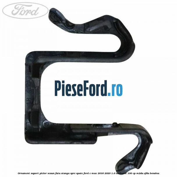 Ornament suport picior scaun fata stanga spre spate Ford C-Max 2016-2020 1.0 EcoBoost 100 cp Ornament suport picior scaun fata stanga spre spate Ford C-Max 2016-2020 1.0 EcoBoost 100 cp M2DA, SFDA benzina