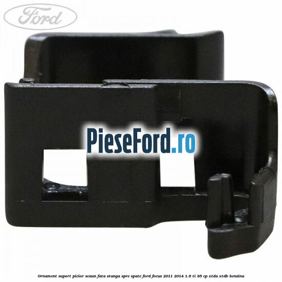 Ornament suport picior scaun fata stanga spre spate Ford Focus 2011-2014 1.6 Ti 85 cp XTDA, XTDB benzina