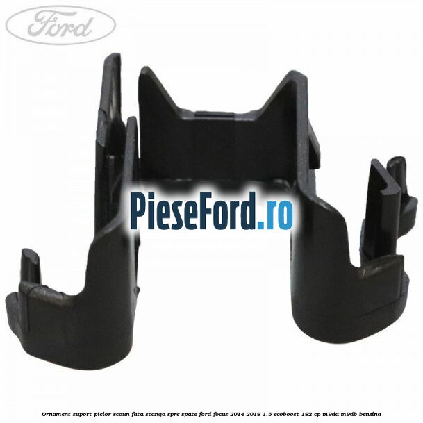 Ornament suport picior scaun fata stanga spre spate Ford Focus 2014-2018 1.5 EcoBoost 182 cp M9DA, M9DB benzina