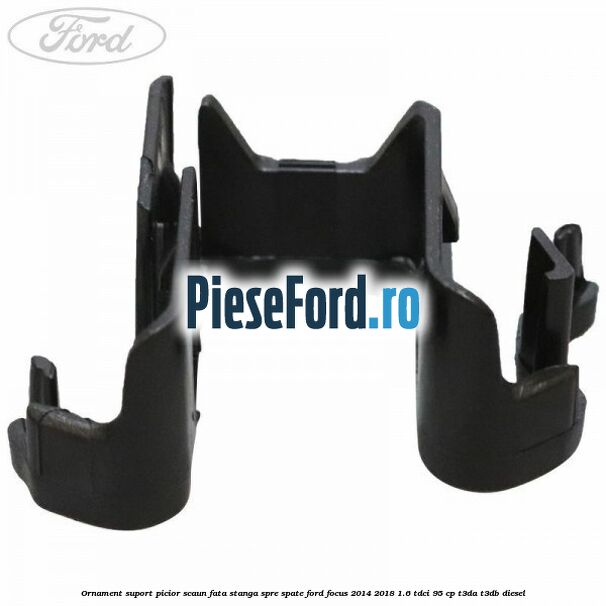 Ornament suport picior scaun fata stanga spre spate Ford Focus 2014-2018 1.6 TDCi 95 cp Ornament suport picior scaun fata stanga spre spate Ford Focus 2014-2018 1.6 TDCi 95 cp T3DA, T3DB diesel