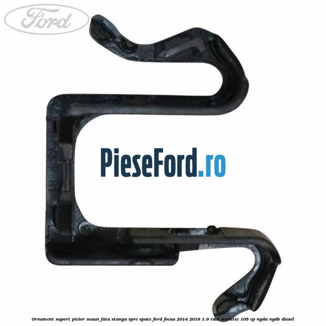 Ornament suport picior scaun fata stanga spre spate Ford Focus 2014-2018 1.6 TDCi ECOnetic 105 cp Ornament suport picior scaun fata stanga spre spate Ford Focus 2014-2018 1.6 TDCi ECOnetic 105 cp NGDA, NGDB diesel
