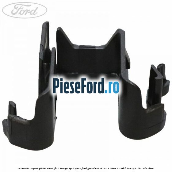 Ornament suport picior scaun fata stanga spre spate Ford Grand C-Max 2011-2015 1.6 TDCi 115 cp T1DA, T1DB diesel