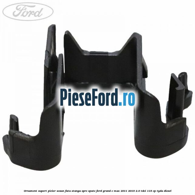 Ornament suport picior scaun fata stanga spre spate Ford Grand C-Max 2011-2015 2.0 TDCi 115 cp Ornament suport picior scaun fata stanga spre spate Ford Grand C-Max 2011-2015 2.0 TDCi 115 cp TYDA diesel