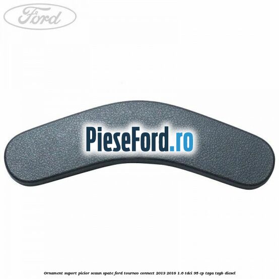 Ornament suport picior scaun spate Ford Tourneo Connect 2013-2018 1.6 TDCi 95 cp TZGA, TZGB diesel