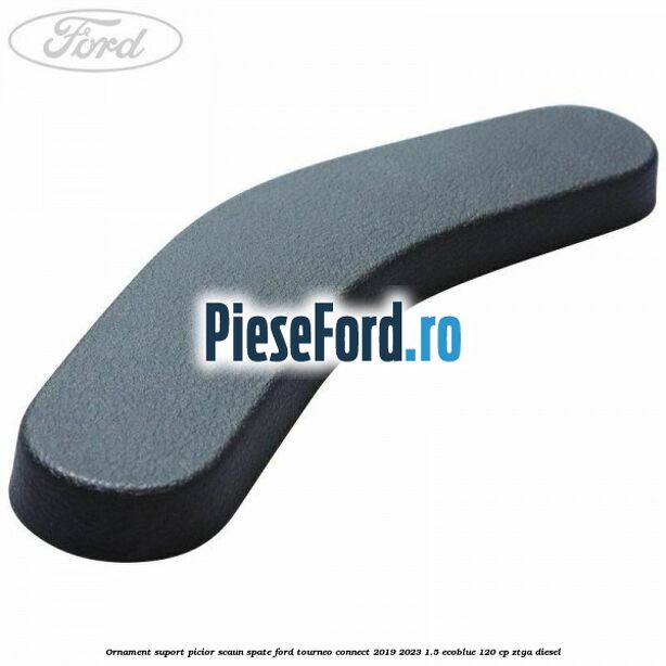Ornament suport picior scaun spate Ford Tourneo Connect 2019-2023 1.5 EcoBlue 120 cp ZTGA diesel