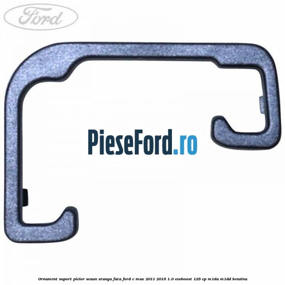 Ornament suport picior scaun stanga fata Ford C-Max 2011-2015 1.0 EcoBoost 125 cp M1DA, M1DD benzina