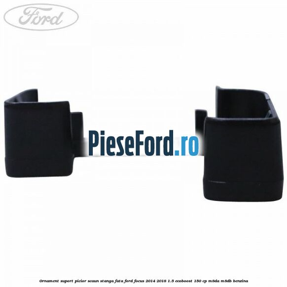 Ornament suport picior scaun stanga fata Ford Focus 2014-2018 1.5 EcoBoost 150 cp Ornament suport picior scaun stanga fata Ford Focus 2014-2018 1.5 EcoBoost 150 cp M8DA, M8DB benzina