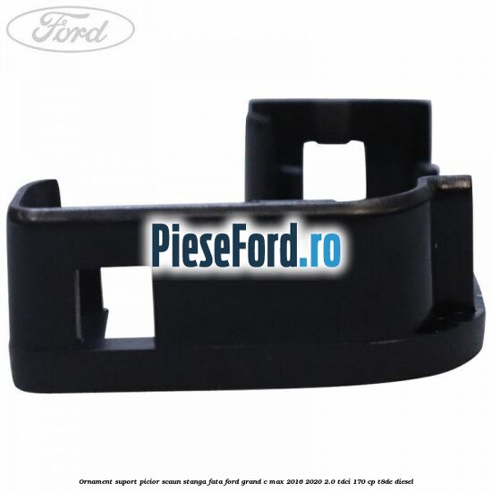 Ornament suport picior scaun stanga fata Ford Grand C-Max 2016-2020 2.0 TDCi 170 cp T8DE diesel
