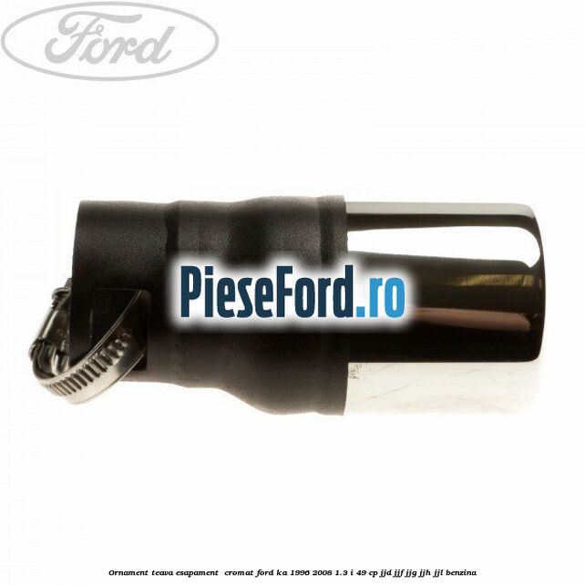 Ornament teava esapament , cromat Ford Ka 1996-2008 1.3 i 49 cp JJD, JJF, JJG, JJH, JJL benzina