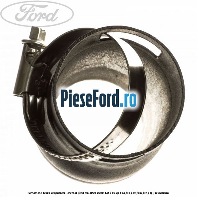 Ornament teava esapament , cromat Ford Ka 1996-2008 1.3 i 60 cp BAA, J4D, J4K, J4M, J4N, J4P, J4S benzina