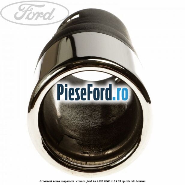 Ornament teava esapament , cromat Ford Ka 1996-2008 1.6 i 95 cp CDB, CDC benzina