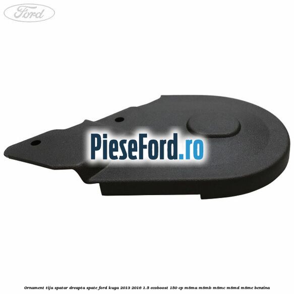 Ornament tija spatar dreapta spate Ford Kuga 2013-2016 1.5 EcoBoost 150 cp Ornament tija spatar dreapta spate Ford Kuga 2013-2016 1.5 EcoBoost 150 cp M8MA, M8MB, M8MC, M8MD, M8ME benzina