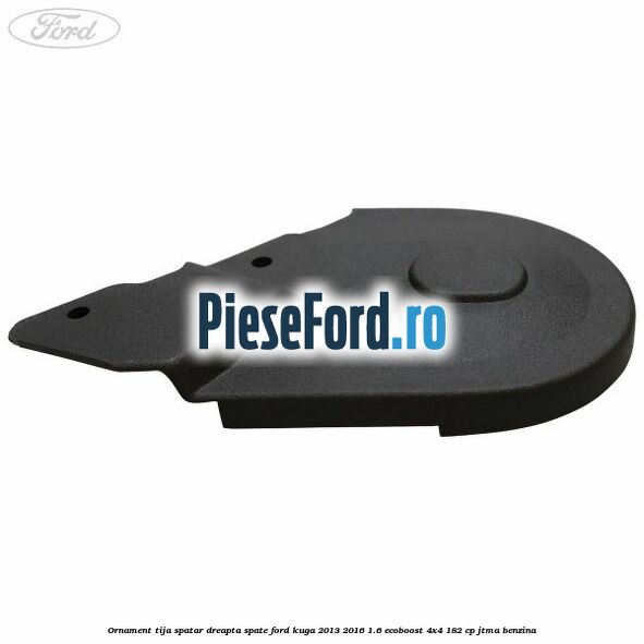 Ornament tija spatar dreapta spate Ford Kuga 2013-2016 1.6 EcoBoost 4x4 182 cp JTMA benzina