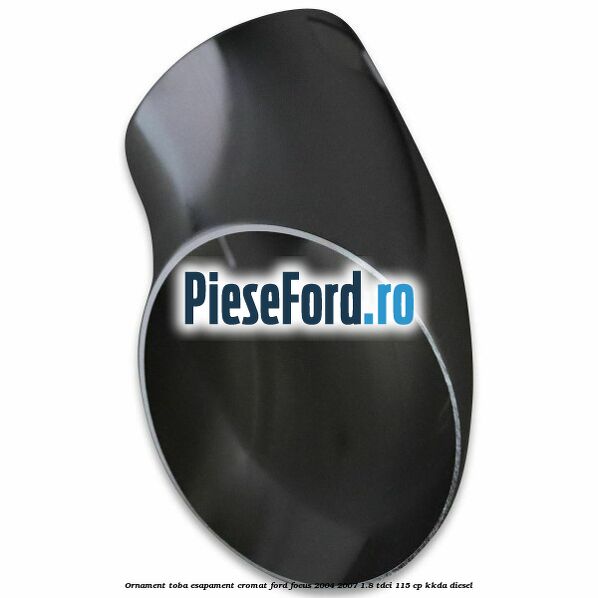 Ornament toba esapament, cromat Ford Focus 2004-2007 1.8 TDCi 115 cp KKDA diesel