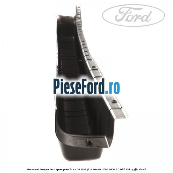 Ornament treapta bara spate pana in an 09/2011 Ford Transit 2000-2006 2.0 TDCi 125 cp FIFA diesel