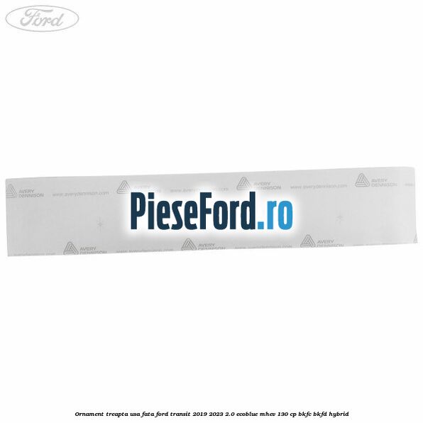 Ornament treapta usa fata Ford Transit 2019-2023 2.0 EcoBlue mHEV 130 cp BKFC, BKFD Hybrid