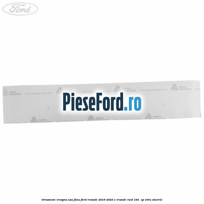 Ornament treapta usa fata Ford Transit 2019-2023 E-TRANSIT RWD 184  cp C0RA electric