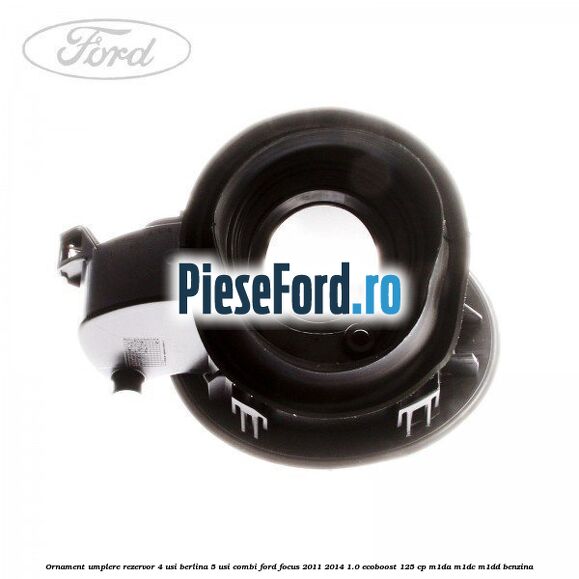 Ornament umplere rezervor 4 usi berlina, 5 usi combi Ford Focus 2011-2014 1.0 EcoBoost 125 cp M1DA, M1DC, M1DD benzina