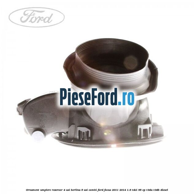 Ornament umplere rezervor 4 usi berlina, 5 usi combi Ford Focus 2011-2014 1.6 TDCi 95 cp T3DA, T3DB diesel