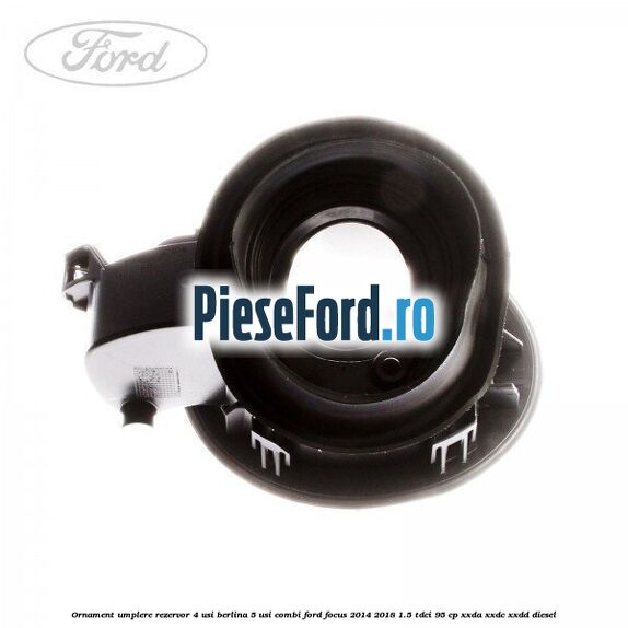 Ornament umplere rezervor 4 usi berlina, 5 usi combi Ford Focus 2014-2018 1.5 TDCi 95 cp XXDA, XXDC, XXDD diesel
