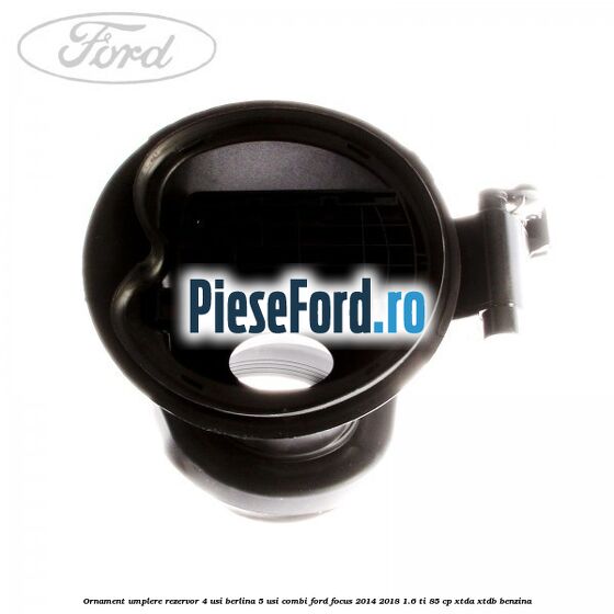Ornament umplere rezervor 4 usi berlina, 5 usi combi Ford Focus 2014-2018 1.6 Ti 85 cp Ornament umplere rezervor 4 usi berlina, 5 usi combi Ford Focus 2014-2018 1.6 Ti 85 cp XTDA, XTDB benzina