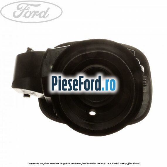 Ornament umplere rezervor cu gaura actuator Ford Mondeo 2008-2014 1.8 TDCi 100 cp FFBA diesel