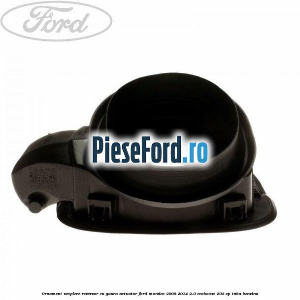 Ornament umplere rezervor cu gaura actuator Ford Mondeo 2008-2014 2.0 EcoBoost 203 cp TNBA benzina