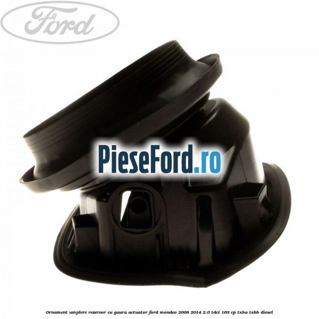 Ornament umplere rezervor cu gaura actuator Ford Mondeo 2008-2014 2.0 TDCi 163 cp Ornament umplere rezervor cu gaura actuator Ford Mondeo 2008-2014 2.0 TDCi 163 cp TXBA, TXBB diesel