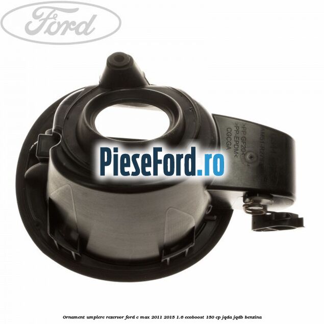 Ornament umplere rezervor Ford C-Max 2011-2015 1.6 EcoBoost 150 cp JQDA, JQDB benzina