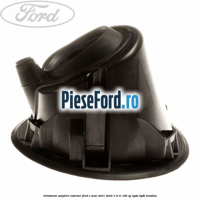 Ornament umplere rezervor Ford C-Max 2011-2015 1.6 Ti 105 cp IQDA, IQDB benzina