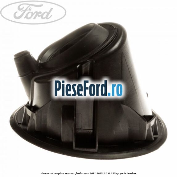 Ornament umplere rezervor Ford C-Max 2011-2015 1.6 Ti 125 cp PNDA benzina