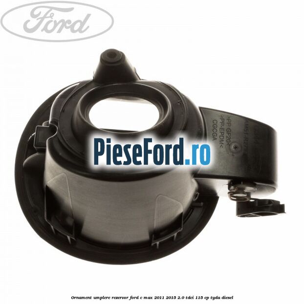 Ornament umplere rezervor Ford C-Max 2011-2015 2.0 TDCi 115 cp TYDA diesel