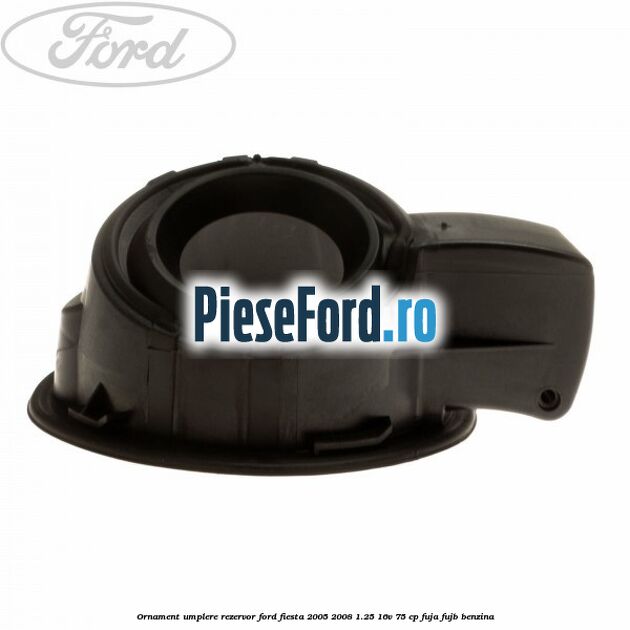 Ornament umplere rezervor Ford Fiesta 2005-2008 1.25 16V 75 cp FUJA, FUJB benzina