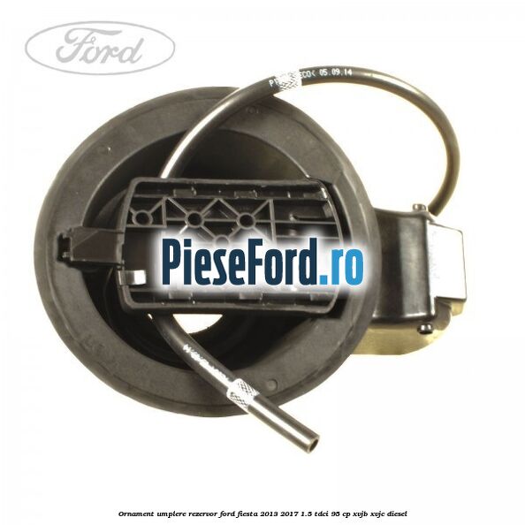 Ornament umplere rezervor Ford Fiesta 2013-2017 1.5 TDCi 95 cp XVJB, XVJC diesel