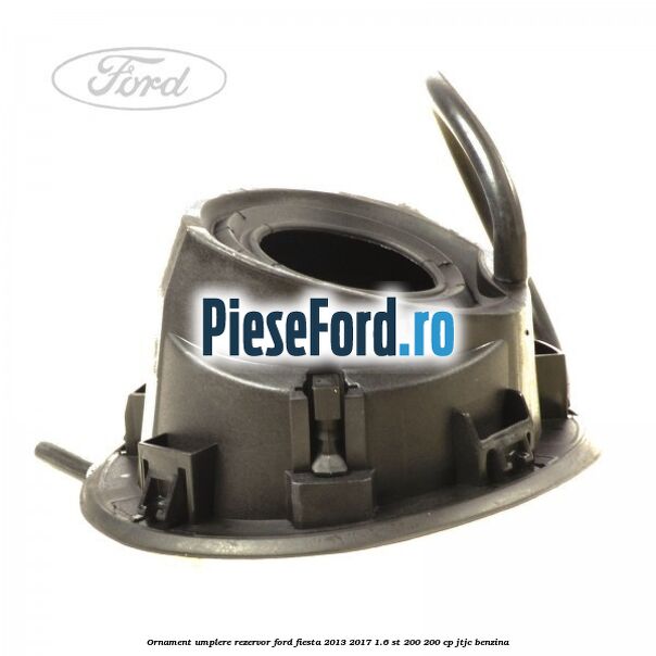 Ornament umplere rezervor Ford Fiesta 2013-2017 1.6 ST 200 200 cp JTJC benzina