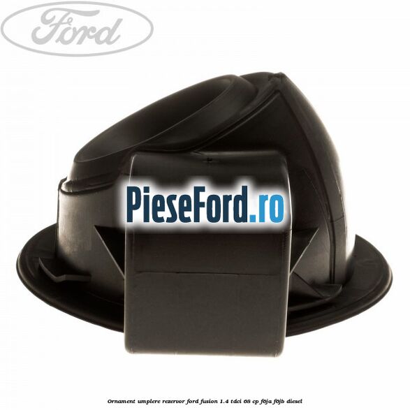 Ornament umplere rezervor Ford Fusion 1.4 TDCi 68 cp F6JA, F6JB diesel