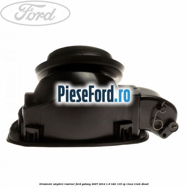 Ornament umplere rezervor Ford Galaxy 2007-2014 1.6 TDCi 115 cp T1WA, T1WB diesel