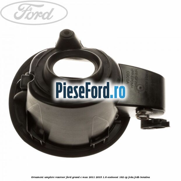 Ornament umplere rezervor Ford Grand C-Max 2011-2015 1.6 EcoBoost 182 cp JTDA, JTDB benzina