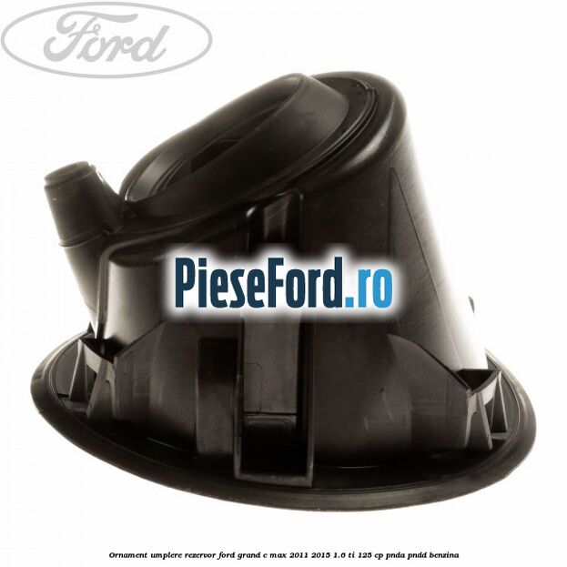 Ornament umplere rezervor Ford Grand C-Max 2011-2015 1.6 Ti 125 cp PNDA, PNDD benzina