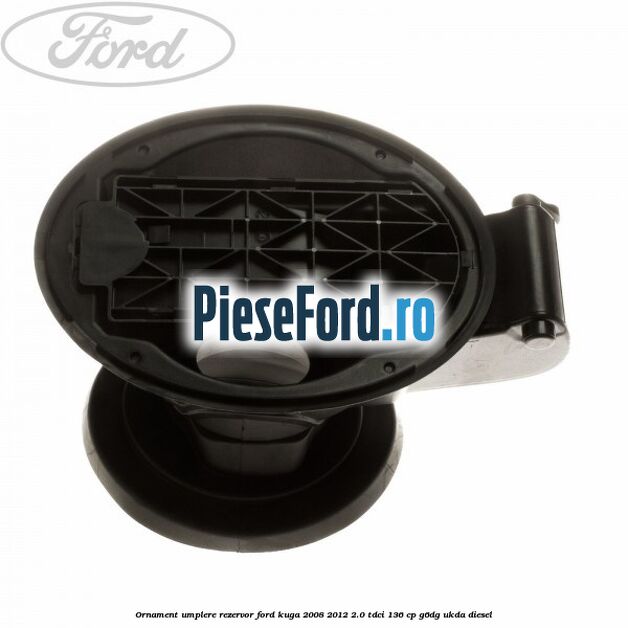 Ornament umplere rezervor Ford Kuga 2008-2012 2.0 TDCi 136 cp G6DG, UKDA diesel