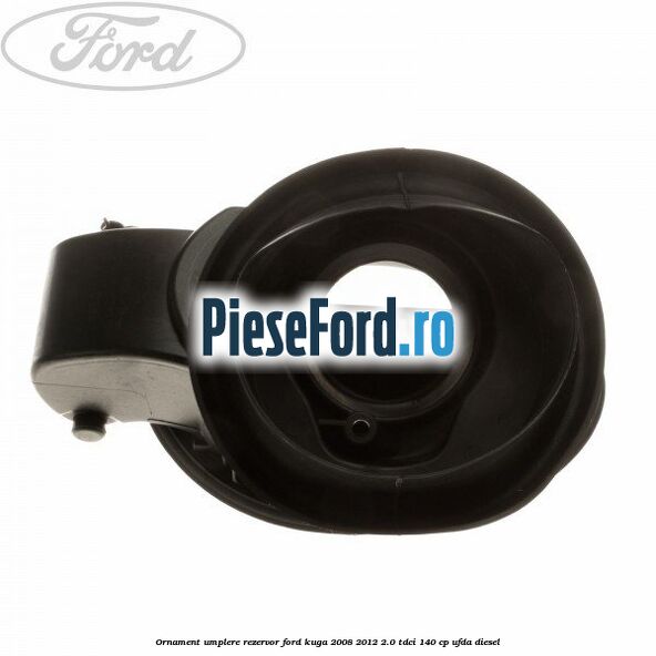 Ornament umplere rezervor Ford Kuga 2008-2012 2.0 TDCI 140 cp UFDA diesel