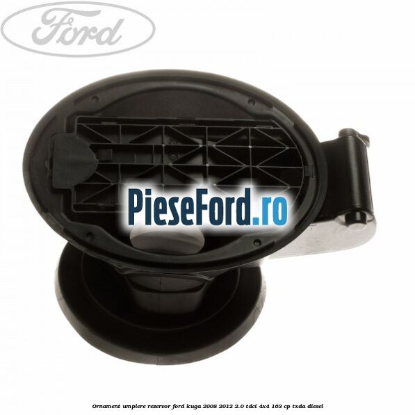 Ornament umplere rezervor Ford Kuga 2008-2012 2.0 TDCI 4x4 163 cp Ornament umplere rezervor Ford Kuga 2008-2012 2.0 TDCI 4x4 163 cp TXDA diesel
